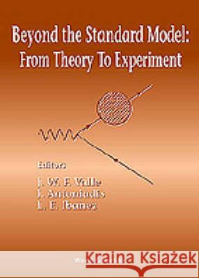 Beyond The Standard Model: From Theory To Experiment Ignatios Antoniadis, Jose W F Valle, L E Ibanez 9789810236380