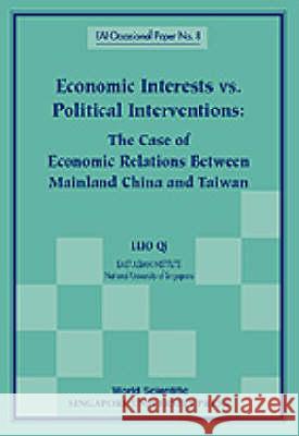 Economic Interests Vs Political Interventions: The Case of Economic Relations Between Mainland China and Taiwan Luo Qi Qi Luo 9789810236410 World Scientific / S'Pore Univ Press (Pte) Lt