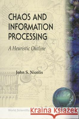 Chaos and Information Processing: A Heuristic Outline John S. Nicolis 9789810236625