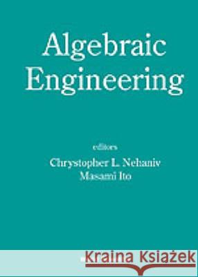 Algebraic Engineering: Proceedings of the First International Conference on Semigroups and Algebraic Eng and Workshop on for C. L. Nehaniv M. Ito 9789810236670 World Scientific Publishing Company