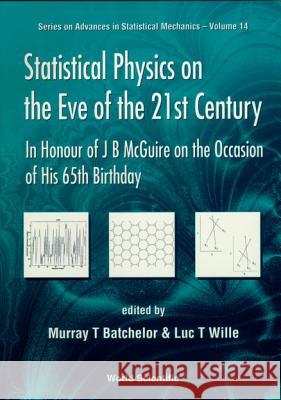 Statistical Physics on the Eve of the 21st Century: In Honour of J B McGuire on the Occasion of His 65th Birthday Wille, Luc T. 9789810236786 World Scientific Publishing Company