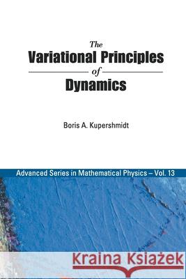 The Variational Principles of Dynamics Boris A. Kupershmidt 9789810236854 WORLD SCIENTIFIC PUBLISHING CO PTE LTD