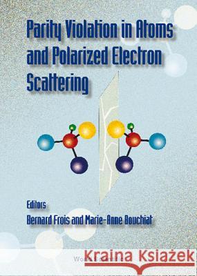 Parity Violation in Atoms and in Polarized Electron Scattering Bouchiat, Marie-Anne 9789810237318 World Scientific Publishing Company