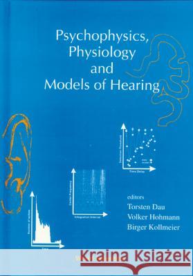 Psychophysics, Physiology and Models of Hearing Torsten Dau Birger Kollmeier Volker Hohmann 9789810237417 World Scientific Publishing Company