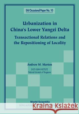 Urbanization in China's Lower Yangzi Delta: Transactional Relations and the Repositioning of Locality Andrew M. Marton 9789810237578 Singapore University Press