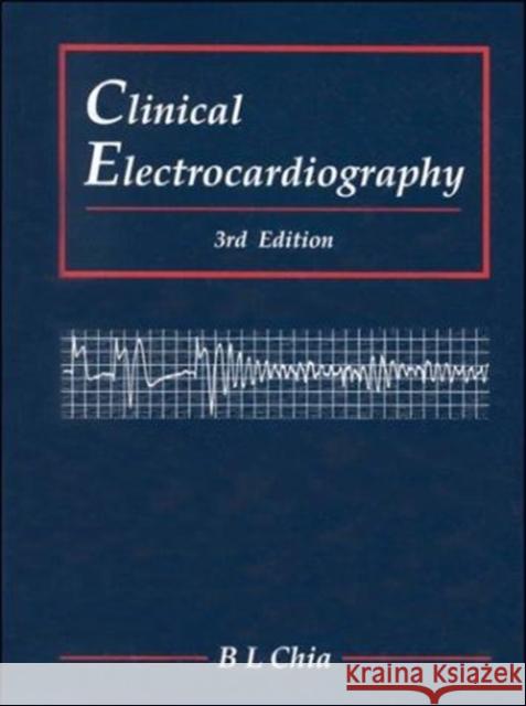 Clinical Electrocardiography (Third Edition) B. L. Chia 9789810237622 World Scientific Publishing Company
