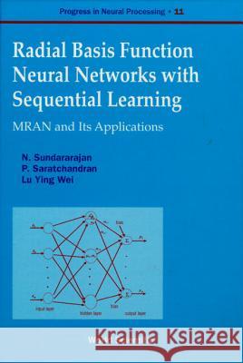 Radial Basis Function Neural Networks With Sequential Learning, Progress In Neural Processing Narasimman Sundararajan, P Saratchandran, Ying Wei Lu 9789810237714