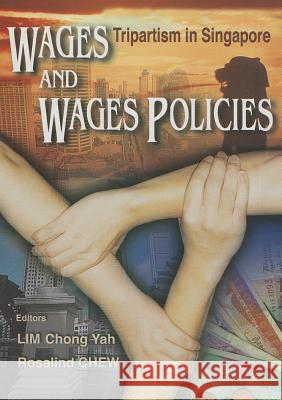 Wages and Wages Policies: Tripartism in Singapore Chong-Yah Lim Rosalind Chew Lim Chong Yah 9789810237738
