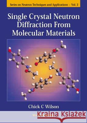 Single Crystal Neutron Diffraction from Molecular Materials Wilson, Chick C. 9789810237769 World Scientific Publishing Company