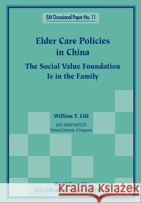 Elder Care Policies in China: The Social Value Foundation Is in the Family William T. Liu 9789810237950 World Scientific Publishing Company