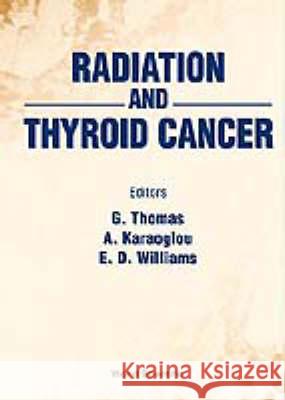 Radiation And Thyroid Cancer Anna Karaoglou, E D Williams, G Thomas 9789810238148 World Scientific (RJ)
