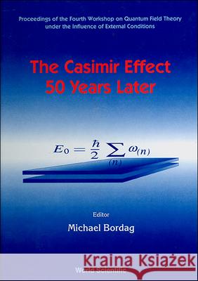 Casimir Effect 50 Years Later,the - Proceedings Of The Fourth Workshop On Quantum Field Theory Under The Influence Of External Conditions Michael Bordag 9789810238209