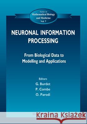 Neuronal Information Processing, from Biological Data to Modelling and Application P. Combe G. Burdet 9789810238261 World Scientific Publishing Company