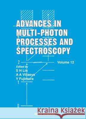 Advances in Multi-Photon Processes and Spectroscopy, Volume 12 S. H. Lin A. A. Villaeys Yuichi Fujimura 9789810238292 World Scientific Publishing Company