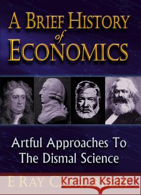 Brief History of Economics, A: Artful Approaches to the Dismal Science Canterbery, E. Ray 9789810238483 World Scientific Publishing Company