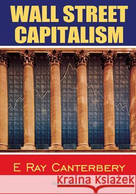 Wall Street Capitalism: The Theory of the Bondholding Class E. Ray Canterbery 9789810238506 World Scientific Publishing Company