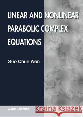 Linear and Nonlinear Parabolic Complex Equations Guo Chun Wen Guo Chun Wen G. C. Wen 9789810238568 World Scientific Publishing Company