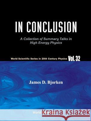 In Conclusion: A Collection of Summary Talks in High Energy Physics James D. Bjorken 9789810238698