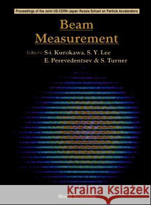 Beam Measurement - Proceedings of the Joint Us-Cern-Japan-Russia School on Particle Accelerators S. I. Kurokawa E. Perevedentsev S. Turner 9789810238810 World Scientific Publishing Company
