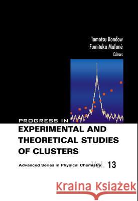 Progress in Experimental and Theoretical Studies of Clusters Tamotsu Kondow Fumitaka Mafune 9789810238933 World Scientific Publishing Company