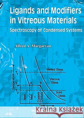 Ligands and Modifiers in Vitreous Materials: The Spectroscopy of Condensed Systems Alfred Margaryan 9789810238995 World Scientific Publishing Company