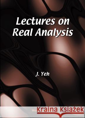 Lectures on Real Analysis James Yeh   9789810239367 World Scientific Publishing Co Pte Ltd