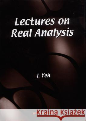 Lectures on Real Analysis J. Yeh 9789810239411 World Scientific Publishing Company