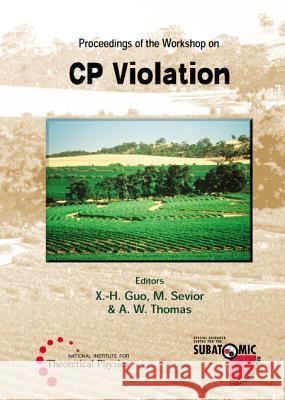 Cp Violation - Proceedings of the Workshop X. H. Guo M. Sevior A. W. Thomas 9789810239442 World Scientific Publishing Company