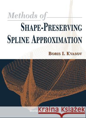Methods of Shape-Preserving Spline Approximation Kvasov, Boris I. 9789810240103 World Scientific Publishing Company