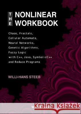 The Nonlinear Workbook: Chaos, Fractals, Cellular Automata, Neural Networks, Genetic Algorithms, Fuzzy Logic with C++, Java, Symbolic C++, and Willi-Hans Steeb 9789810240257 World Scientific Publishing Company