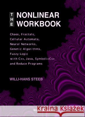 The Nonlinear Workbook: Chaos, Fractals, Cellular Automata, Neural Networks, Genetic Algorithms, Fuzzy Logic with C++, Java, Symbolicc++ and R Willi-Hans Steeb 9789810240264 World Scientific Publishing Company