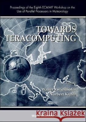 Towards Teracomputing - Proceedings Of The Eighth Ecmwf Workshop On The Use Of Parallel Processors In Meteorology Norbert Kreitz, Walter Zwieflhofer 9789810240295
