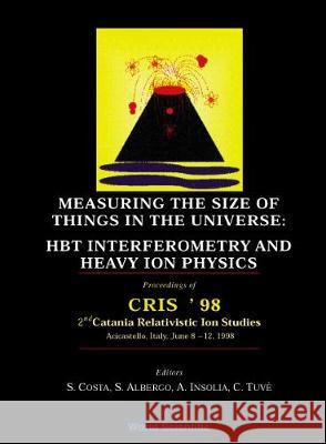 Measuring The Size Of Things In The Universe: Hbt Interferometry And Heavy Ion Physics: Proceedings Of Cris '98 Antonio Insolia, Cristina Tuve, Salvatore Costa 9789810240387 World Scientific (RJ)