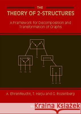 Theory of 2-Structures, The: A Framework for Decomposition and Transformation of Graphs Ehrenfeucht, Andrzej 9789810240424 World Scientific Publishing Company