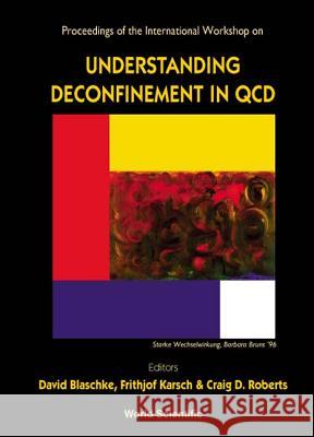 Understanding Deconfinement in QCD - Proceedings of the International Workshop David Blaschke Craig D. Roberts Frithjof Karsch 9789810240639 World Scientific Publishing Company
