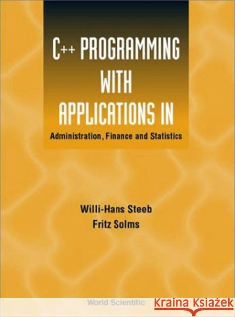 C++ Programming with Applications in Administration, Finance and Statistics (Includes the Standard Template Library) Willi-Hans Steeb Fritz Solms 9789810240660