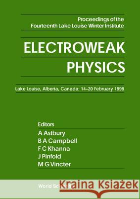 Electroweak Physics - Proceedings Of The Fourteenth Lake Louise Winter Institute Alan Astbury, Bruce A Campbell, Faqir C Khanna 9789810240684