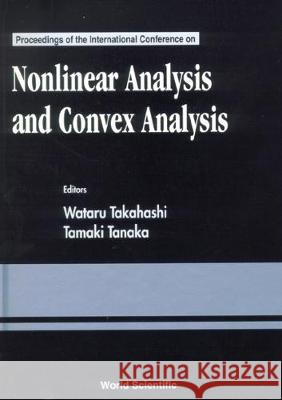 Nonlinear Analysis And Convex Analysis - Proceedings Of The International Conference Tamaki Tanaka, Wataru Takahashi 9789810240745