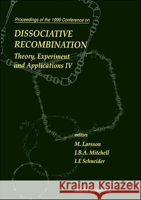 Dissociative Recombination: Theory, Experiments And Applications Iv I F Schneider, James Brian Alexander Mitchell, Mats Larsson 9789810240776