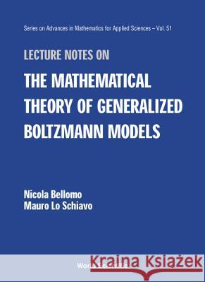 Lecture Notes on the Mathematical Theory of Generalized Boltzmann Models Bellomo, Nicola 9789810240783