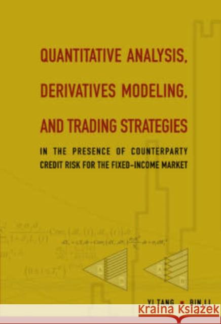 Quantitative Analysis, Derivatives Modeling, and Trading Strategies: In the Presence of Counterparty Credit Risk for the Fixed-Income Market Li, Bin 9789810240790 World Scientific Publishing Company