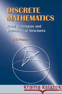 Discrete Mathematics - Proof Techniques and Mathematical Structures R. C. Penner 9789810240882 World Scientific Publishing Company