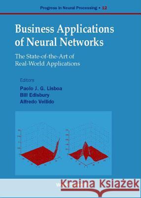 Business Applications of Neural Networks: The State-Of-The-Art of Real-World Applications Paolo J. G. Lisboa Bill Edisbury Alfredo Vellido 9789810240899