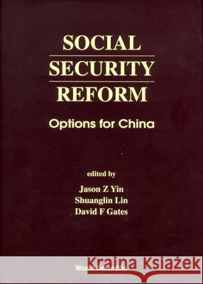 Social Security Reform: Options for China Jason Z. Yin David F. Gates Shuanglin Lin 9789810241049 World Scientific Publishing Company