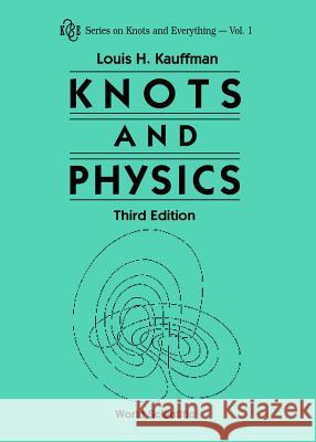 Knots and Physics (Third Edition) Louis H. Kauffman   9789810241124 World Scientific Publishing Co Pte Ltd