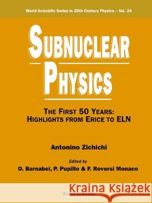 Subnuclear Physics, the First 50 Years: Highlights from Erice to Eln Antonino Zichichi F. Roversi Monaco P. Pupillo 9789810241230 World Scientific Publishing Company