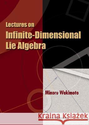 Lectures on Infinite-dimensional Lie Algebra Minoru Wakimoto   9789810241285 World Scientific Publishing Co Pte Ltd