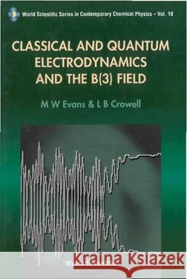 Classical And Quantum Electrodynamics And The B(3) Field M.W. Evans L.B. Crowell  9789810241490 World Scientific Publishing Co Pte Ltd