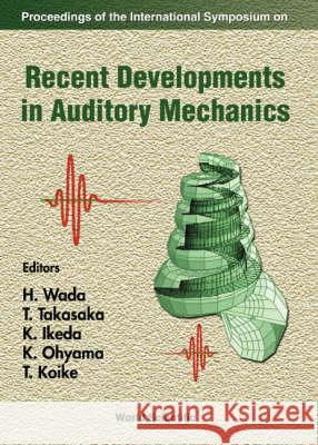 Recent Developments in Auditory Mechanics: Proceedings of the International Symposium H. Wada K. Ikeda K. Ohyama 9789810241704 World Scientific Publishing Company