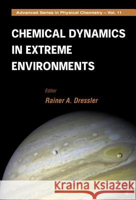 Chemical Dynamics in Extreme Environments Dressler, Rainer A. 9789810241773 World Scientific Publishing Company